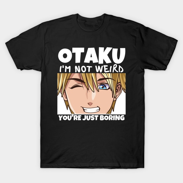 Manga Cosplay Anime Merch - Otaku I'm Not Weird Anime You're Just Boring T-Shirt by Murray's Apparel